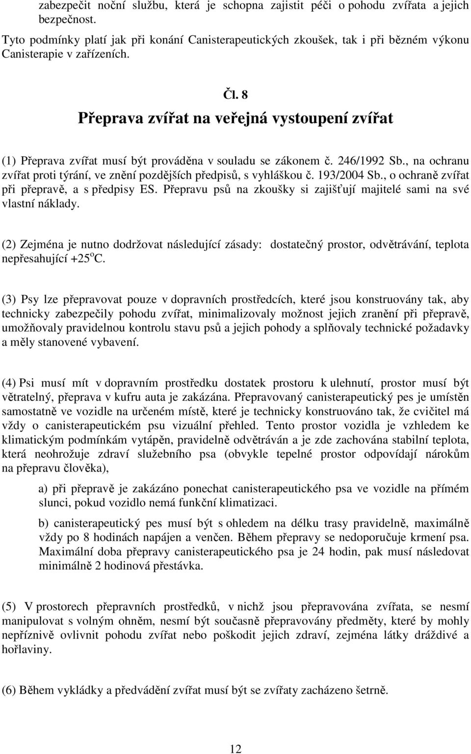 8 Přeprava zvířat na veřejná vystoupení zvířat (1) Přeprava zvířat musí být prováděna v souladu se zákonem č. 246/1992 Sb., na ochranu zvířat proti týrání, ve znění pozdějších předpisů, s vyhláškou č.