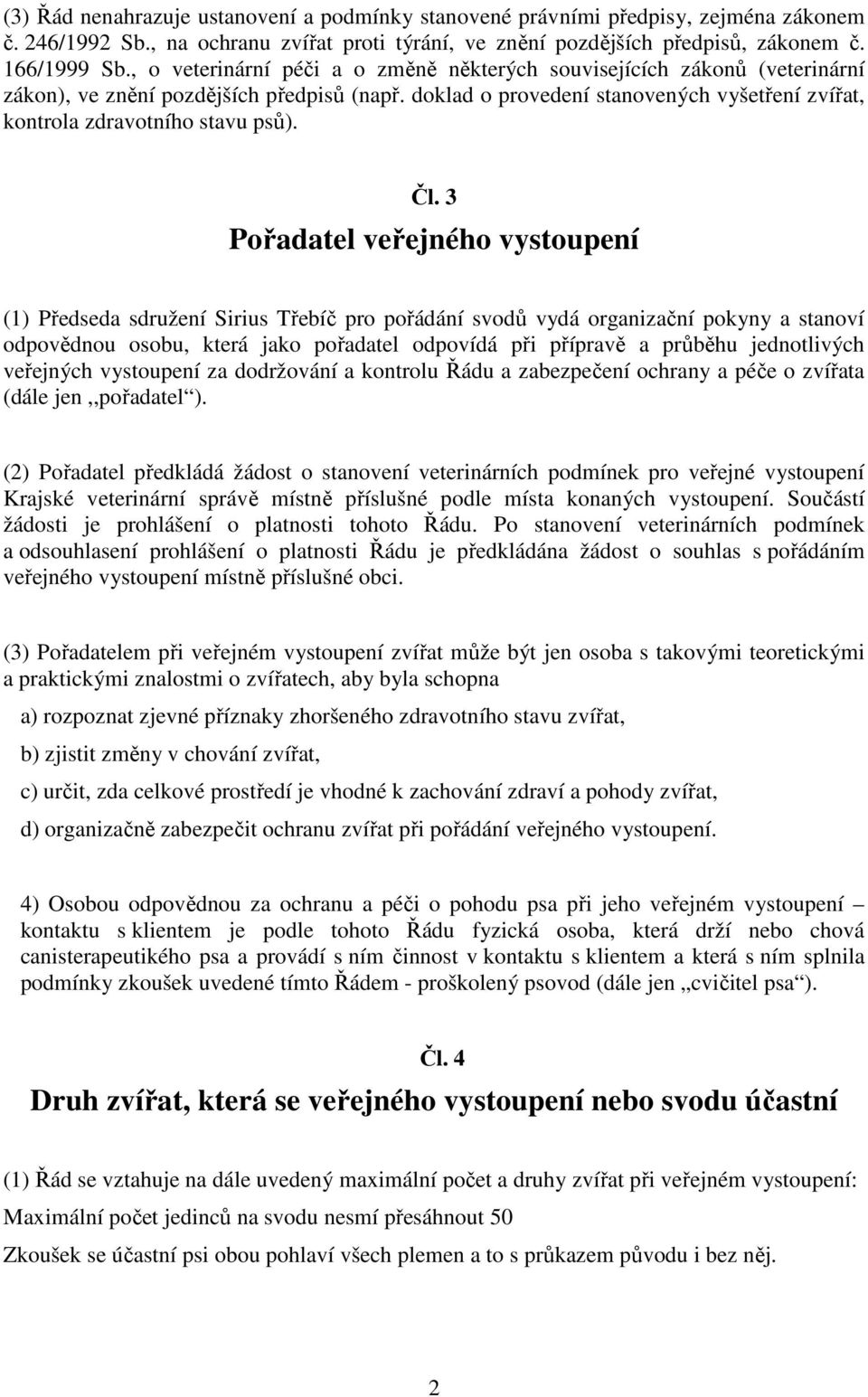 Čl. 3 Pořadatel veřejného vystoupení (1) Předseda sdružení Sirius Třebíč pro pořádání svodů vydá organizační pokyny a stanoví odpovědnou osobu, která jako pořadatel odpovídá při přípravě a průběhu