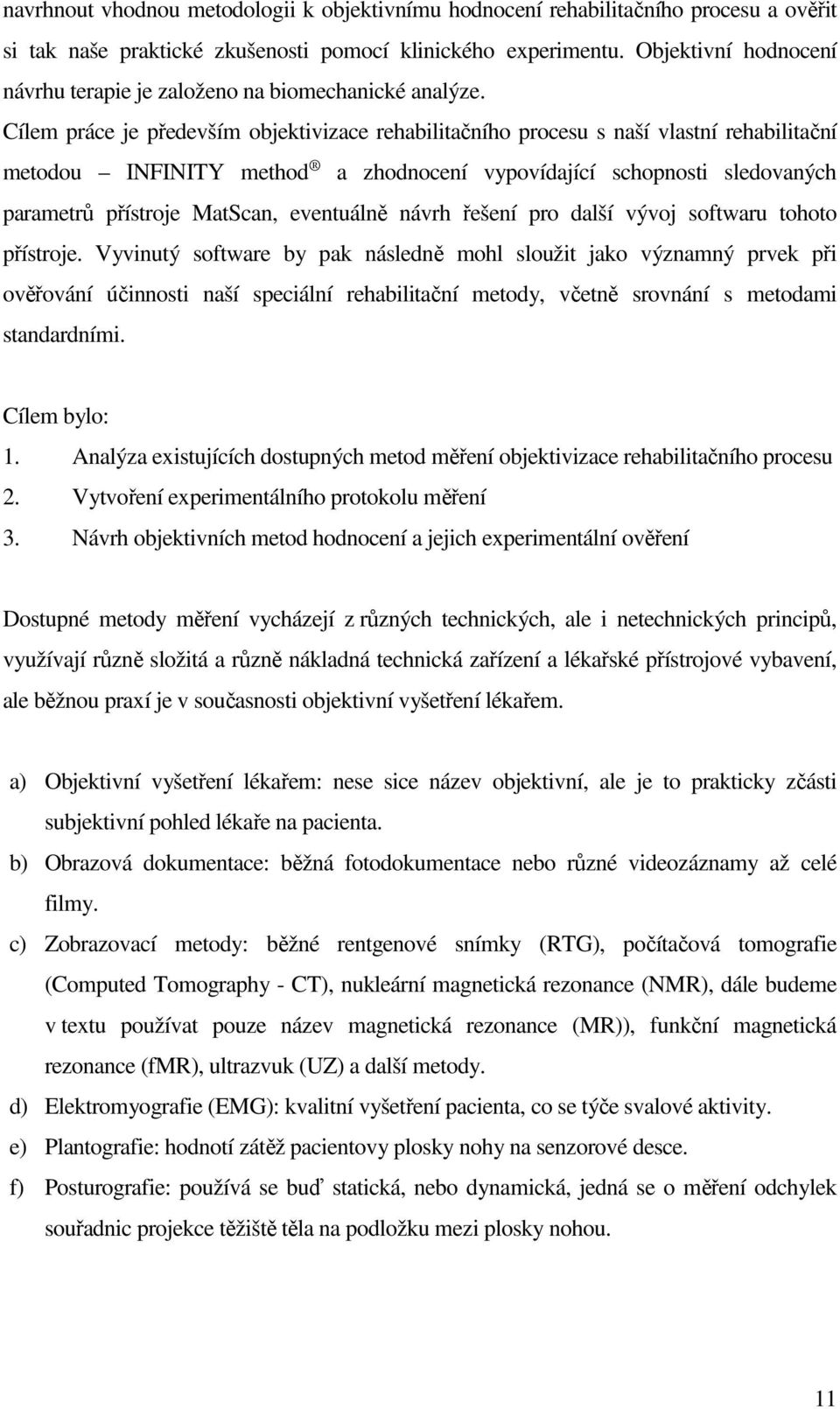 Cílem práce je především objektivizace rehabilitačního procesu s naší vlastní rehabilitační metodou INFINITY method a zhodnocení vypovídající schopnosti sledovaných parametrů přístroje MatScan,