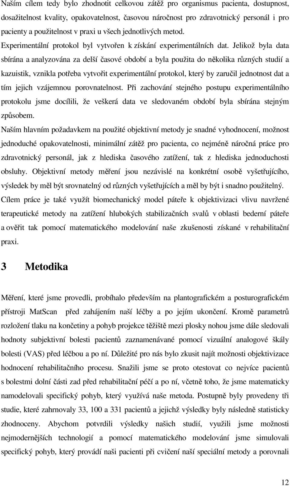 Jelikož byla data sbírána a analyzována za delší časové období a byla použita do několika různých studií a kazuistik, vznikla potřeba vytvořit experimentální protokol, který by zaručil jednotnost dat