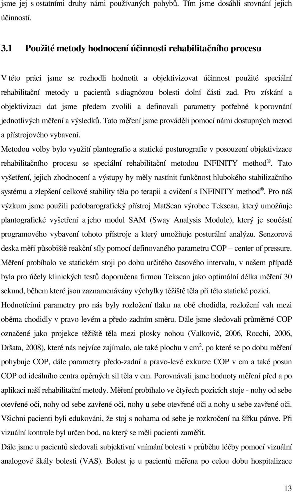 dolní části zad. Pro získání a objektivizaci dat jsme předem zvolili a definovali parametry potřebné k porovnání jednotlivých měření a výsledků.