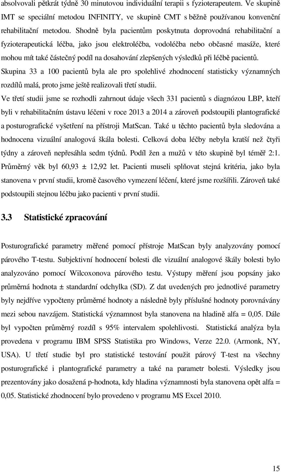 zlepšených výsledků při léčbě pacientů. Skupina 33 a 100 pacientů byla ale pro spolehlivé zhodnocení statisticky významných rozdílů malá, proto jsme ještě realizovali třetí studii.