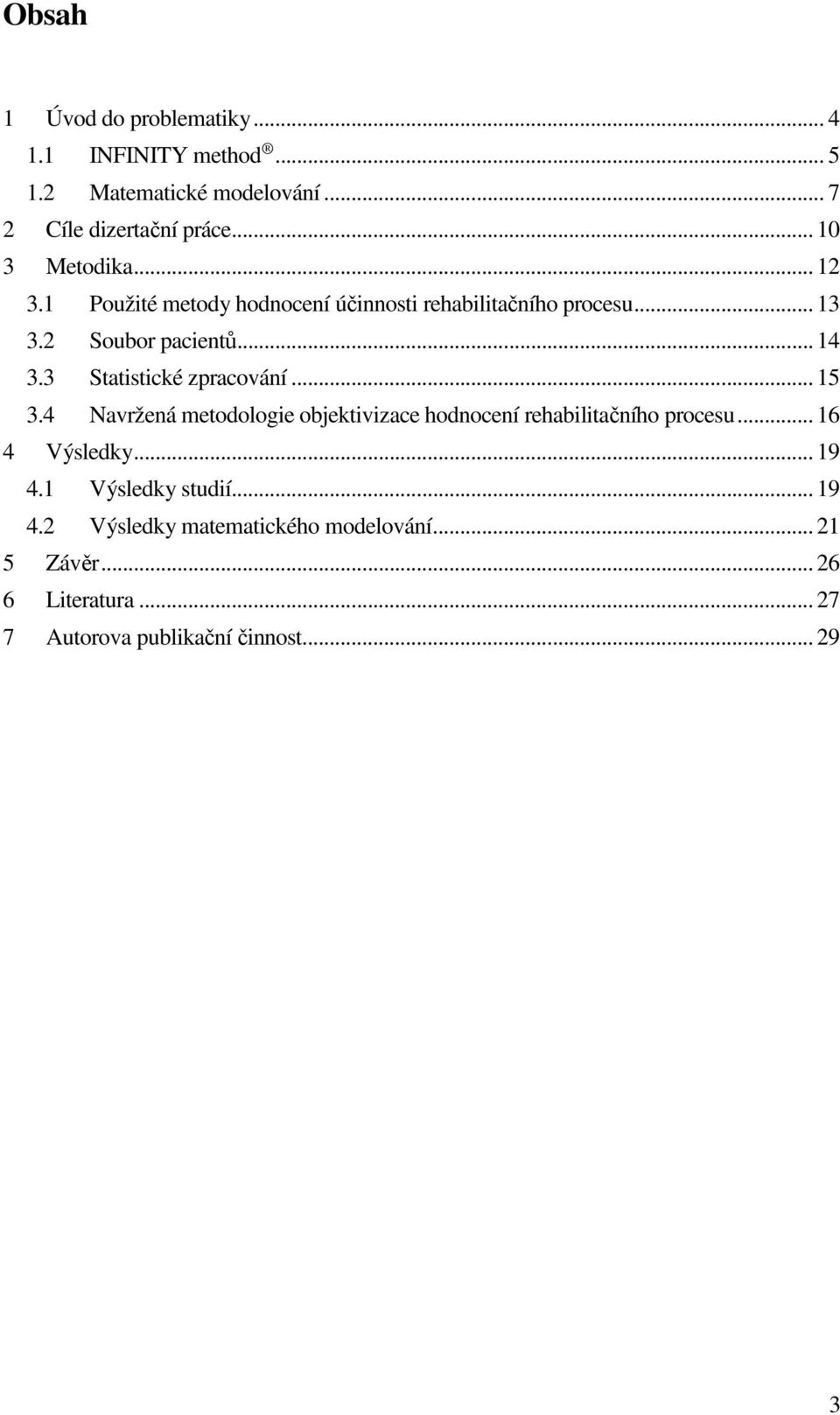 3 Statistické zpracování... 15 3.4 Navržená metodologie objektivizace hodnocení rehabilitačního procesu... 16 4 Výsledky.