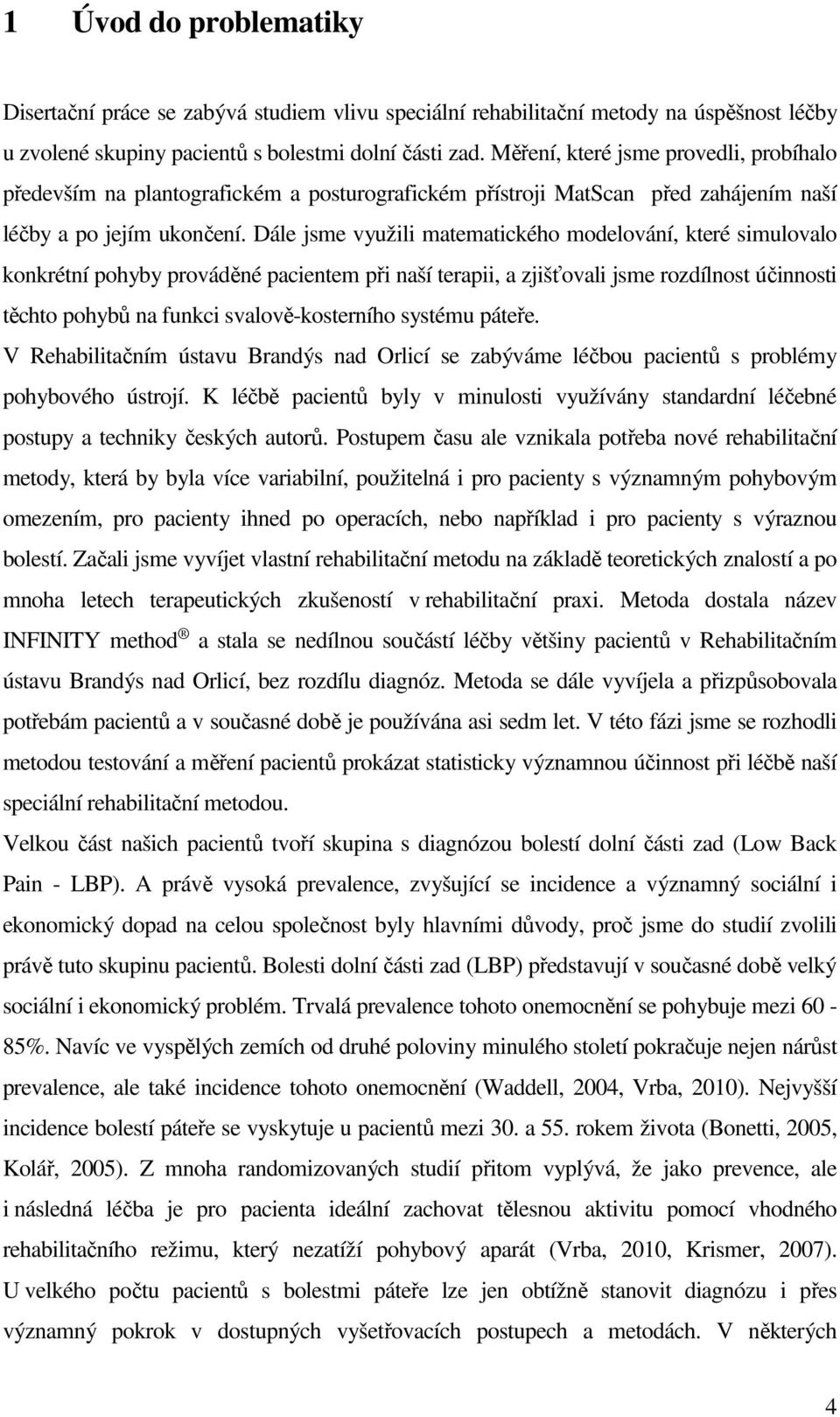 Dále jsme využili matematického modelování, které simulovalo konkrétní pohyby prováděné pacientem při naší terapii, a zjišťovali jsme rozdílnost účinnosti těchto pohybů na funkci svalově-kosterního