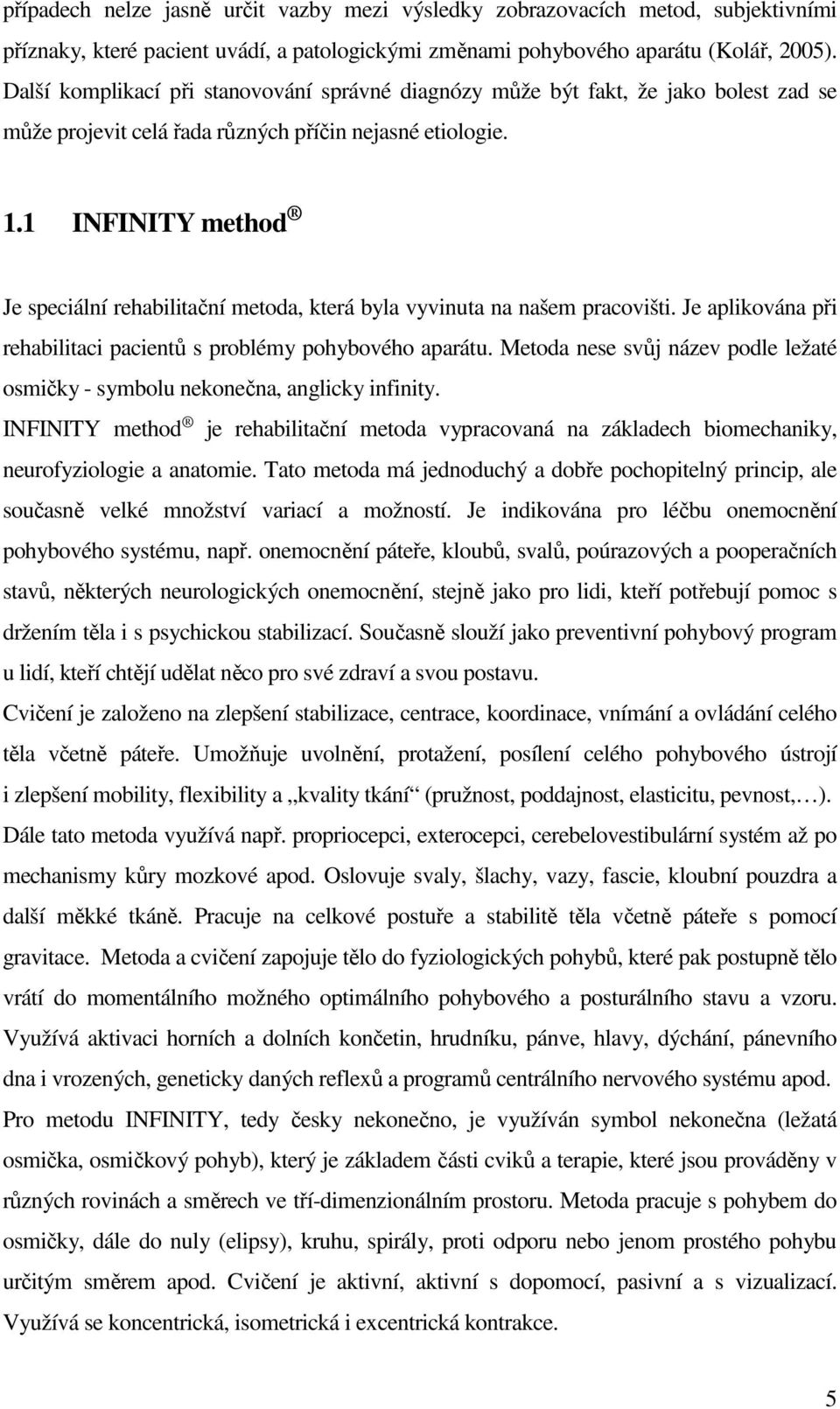 1 INFINITY method Je speciální rehabilitační metoda, která byla vyvinuta na našem pracovišti. Je aplikována při rehabilitaci pacientů s problémy pohybového aparátu.