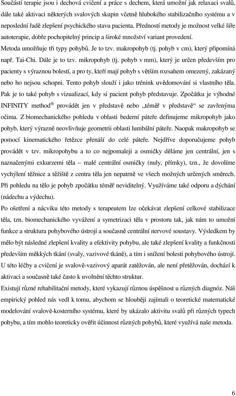 makropohyb (tj. pohyb v cm), který připomíná např. Tai-Chi. Dále je to tzv. mikropohyb (tj.