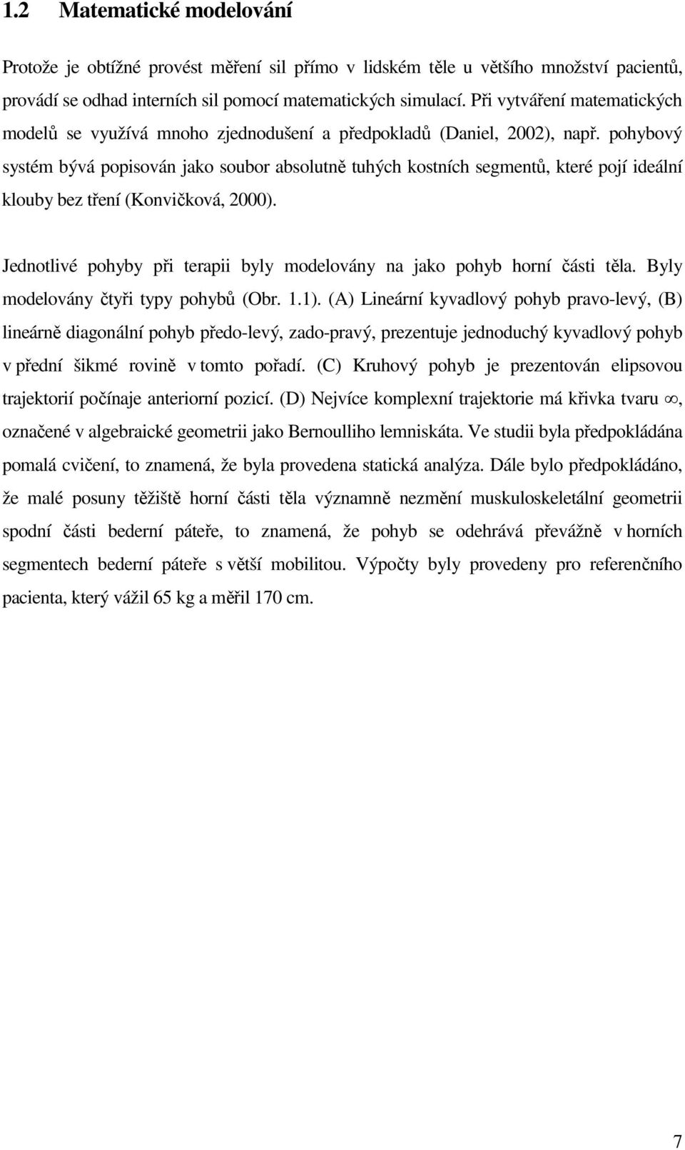 pohybový systém bývá popisován jako soubor absolutně tuhých kostních segmentů, které pojí ideální klouby bez tření (Konvičková, 2000).