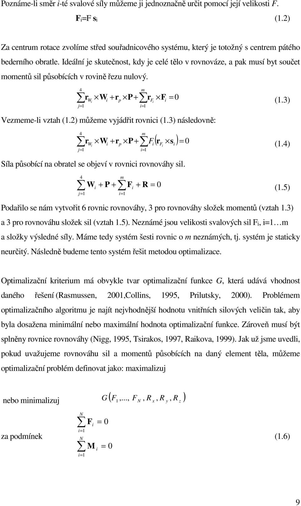Ideální je skutečnost, kdy je celé tělo v rovnováze, a pak musí byt součet momentů sil působících v rovině řezu nulový. 4 r Wi j= 1 m Wi + rp P+ r Fi i= 1 F = 0 i (1.3) Vezmeme-li vztah (1.