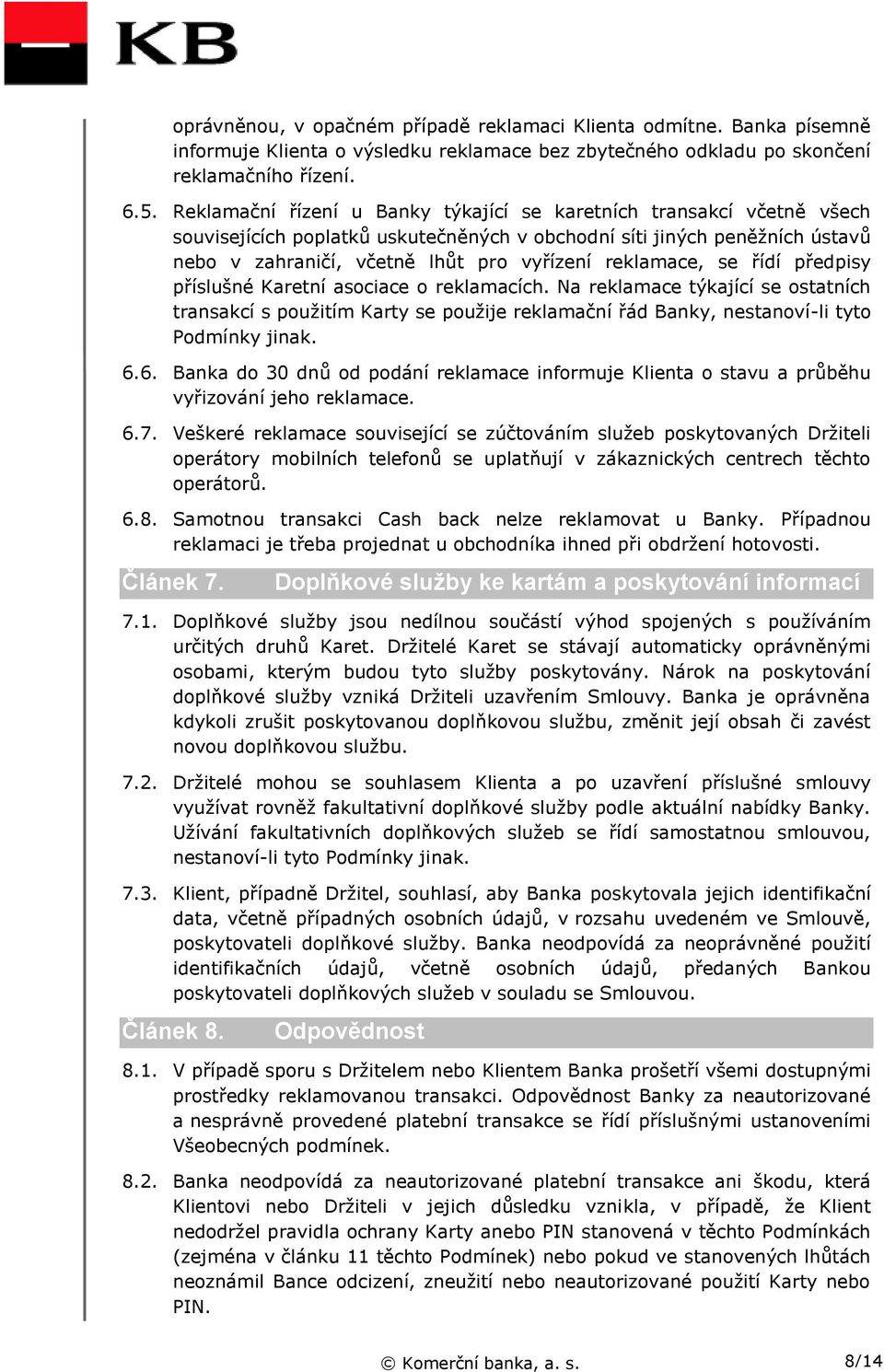 reklamace, se řídí předpisy příslušné Karetní asociace o reklamacích. Na reklamace týkající se ostatních transakcí s použitím Karty se použije reklamační řád Banky, nestanoví-li tyto Podmínky jinak.