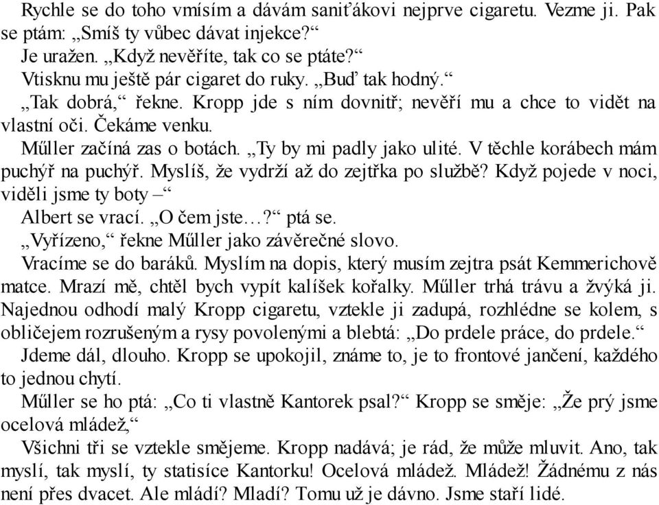 V těchle korábech mám puchýř na puchýř. Myslíš, že vydrží až do zejtřka po službě? Když pojede v noci, viděli jsme ty boty Albert se vrací. O čem jste? ptá se.