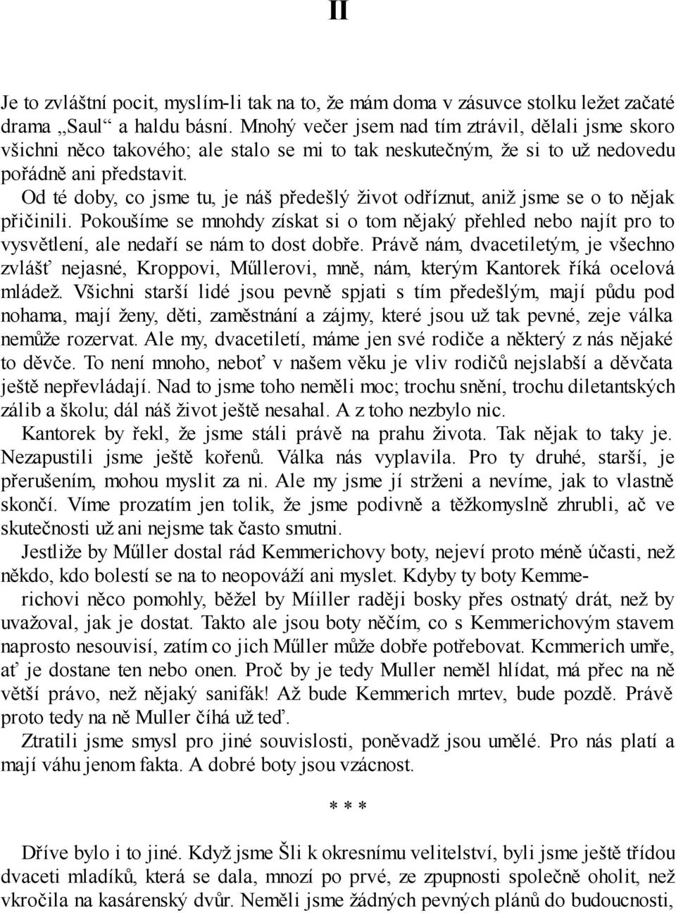 Od té doby, co jsme tu, je náš předešlý život odříznut, aniž jsme se o to nějak přičinili.