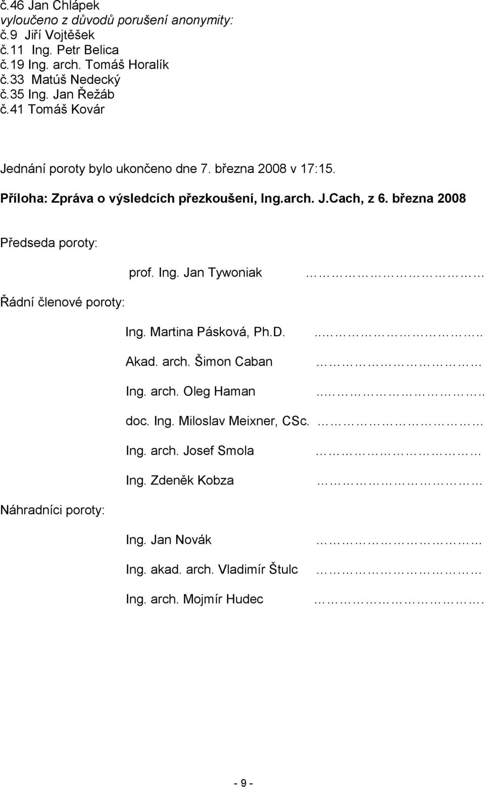 března 2008 Předseda poroty: prof. Ing. Jan Tywoniak Řádní členové poroty: Ing. Martina Pásková, Ph.D. Akad. arch. Šimon Caban Ing. arch. Oleg Haman........ doc.