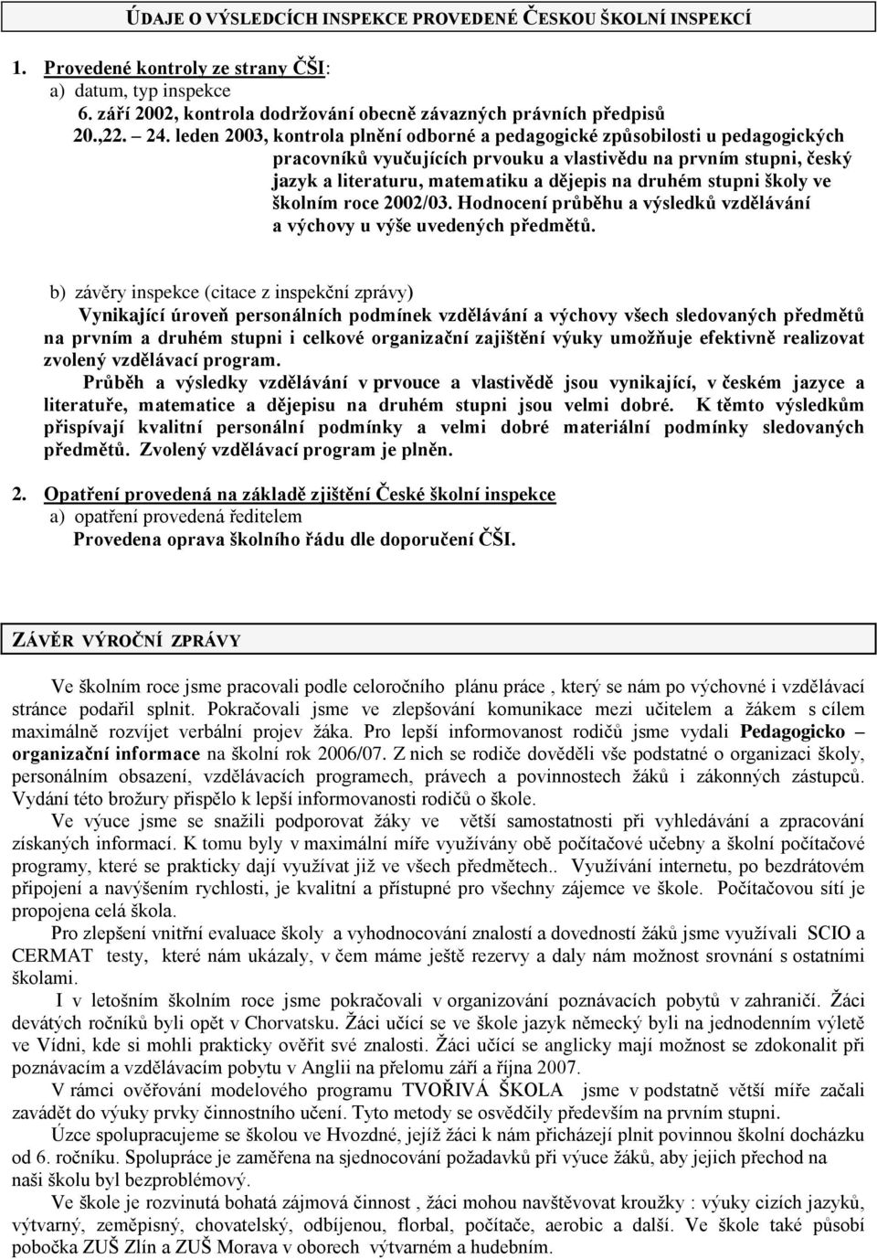 druhém stupni školy ve školním roce 2002/03. Hodnocení průběhu a výsledků vzdělávání a výchovy u výše uvedených předmětů.