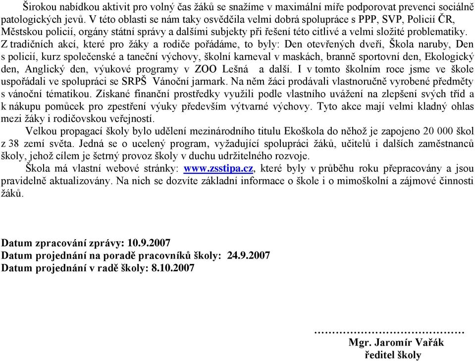 Z tradičních akcí, které pro žáky a rodiče pořádáme, to byly: Den otevřených dveří, Škola naruby, Den s policií, kurz společenské a taneční výchovy, školní karneval v maskách, branně sportovní den,