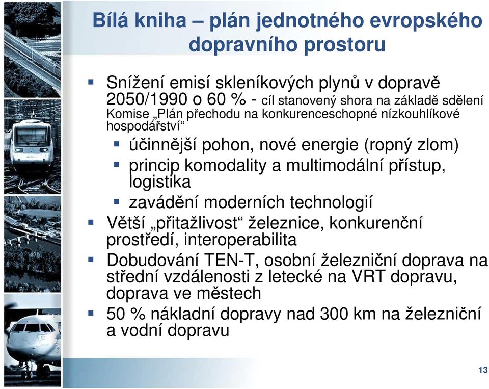 multimodální přístup, logistika zavádění moderních technologií Větší přitažlivost železnice, konkurenční prostředí, interoperabilita Dobudování TEN-T,