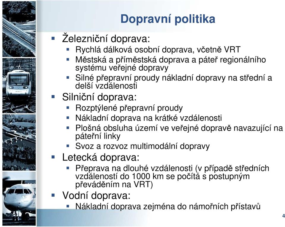 vzdálenosti Plošná obsluha území ve veřejné dopravě navazující na páteřní linky Svoz a rozvoz multimodální dopravy Letecká doprava: Přeprava na dlouhé