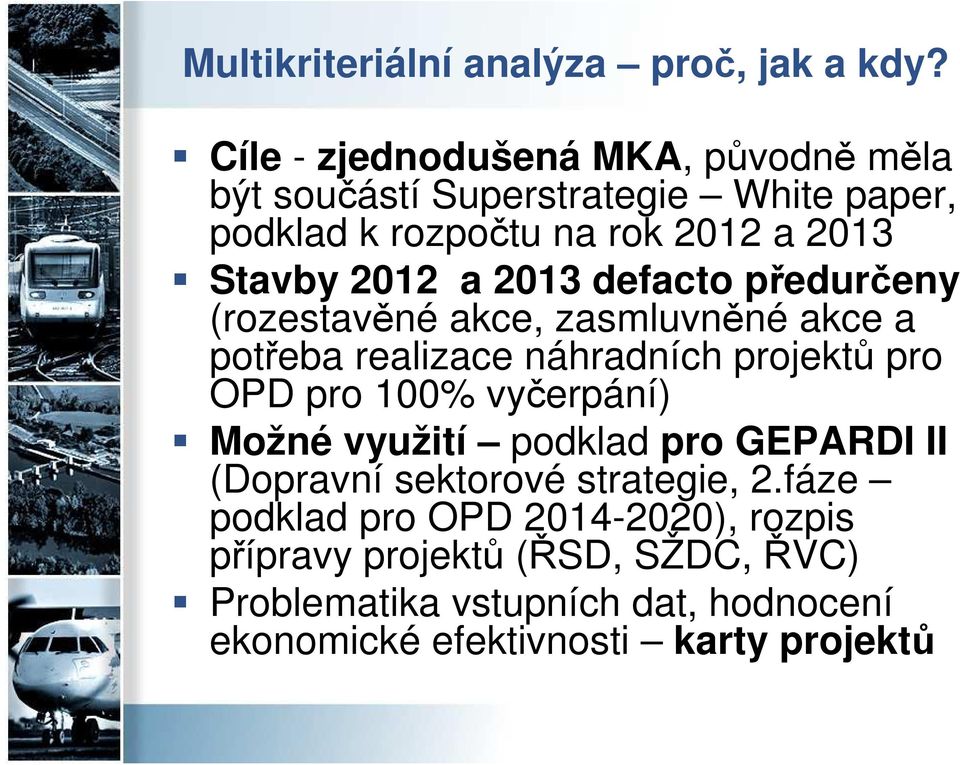 2013 defacto předurčeny (rozestavěné akce, zasmluvněné akce a potřeba realizace náhradních projektů pro OPD pro 100% vyčerpání)