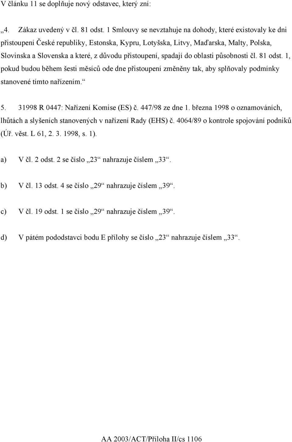 března 1998 o oznamováních, lhůtách a slyšeních stanovených v nařízení Rady (EHS) č. 4064/89 o kontrole spojování podniků (Úř. věst. L 61, 2. 3. 1998, s. 1).