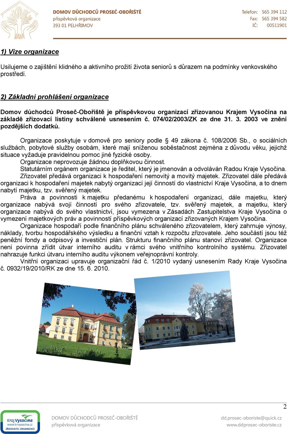 . 3. 2003 ve znění pozdějších dodatků. Organizace poskytuje v domově pro seniory podle 49 zákona č. 108/2006 Sb.