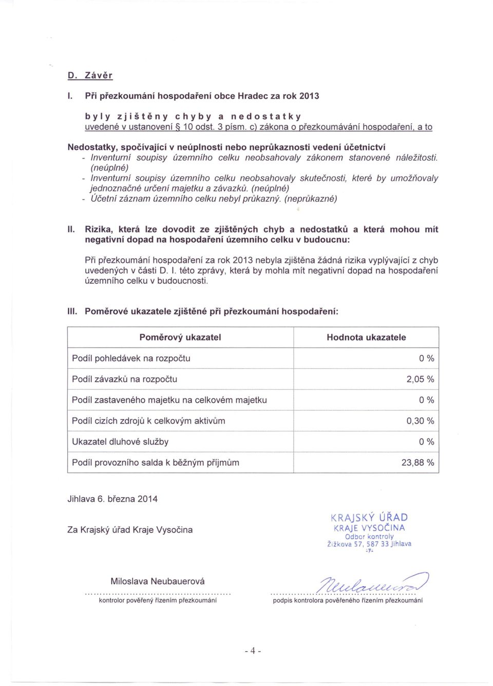 náležitosti. (neúplné) - Inventurní soupisy územního celku neobsahovaly skutečnosti, které by umožňovaly jednoznačné určení majetku a závazků. (neúplné) - Účetní záznam územního celku nebyl průkazný.