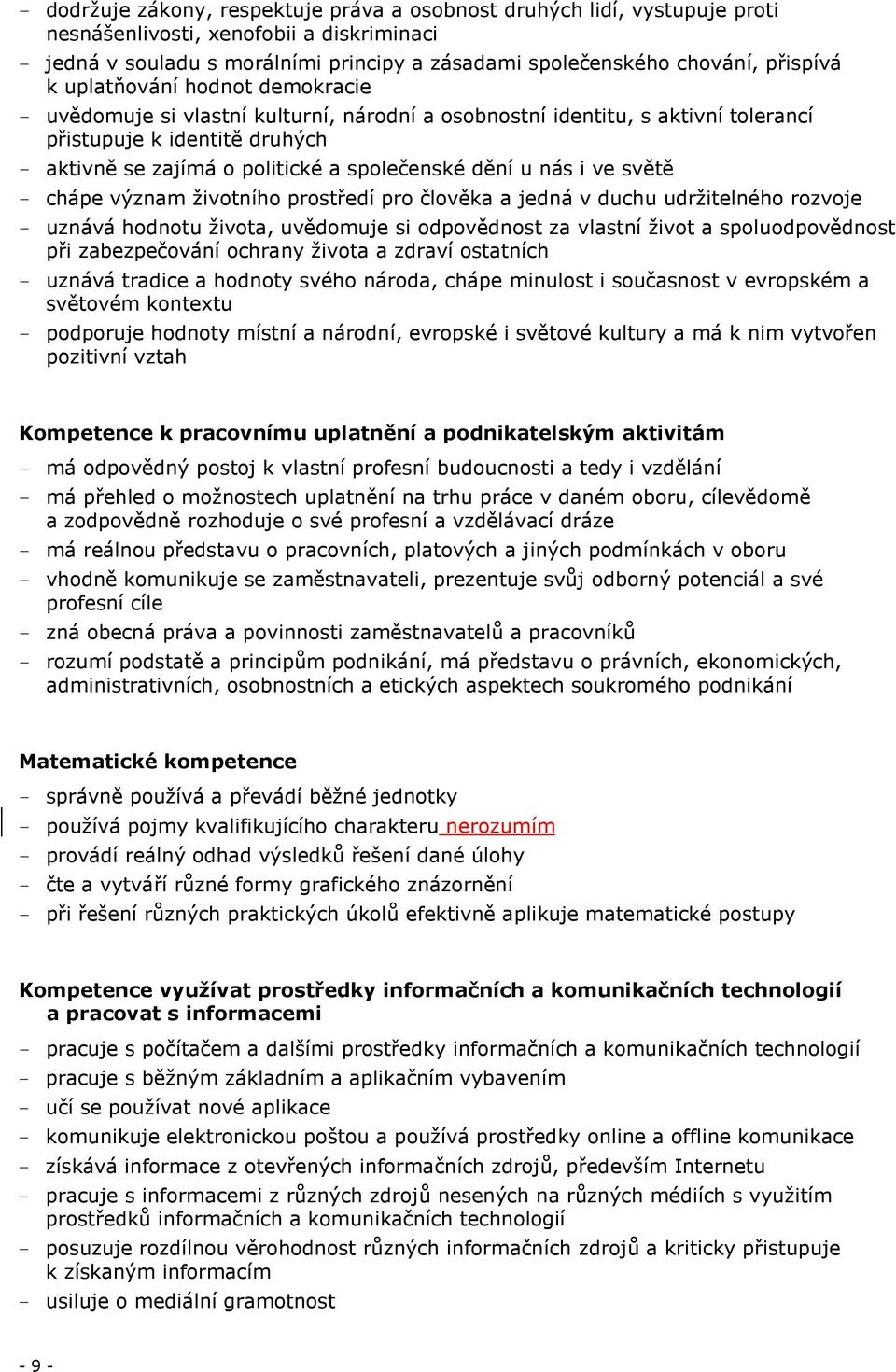 společenské dění u nás i ve světě - chápe význam životního prostředí pro člověka a jedná v duchu udržitelného rozvoje - uznává hodnotu života, uvědomuje si odpovědnost za vlastní život a