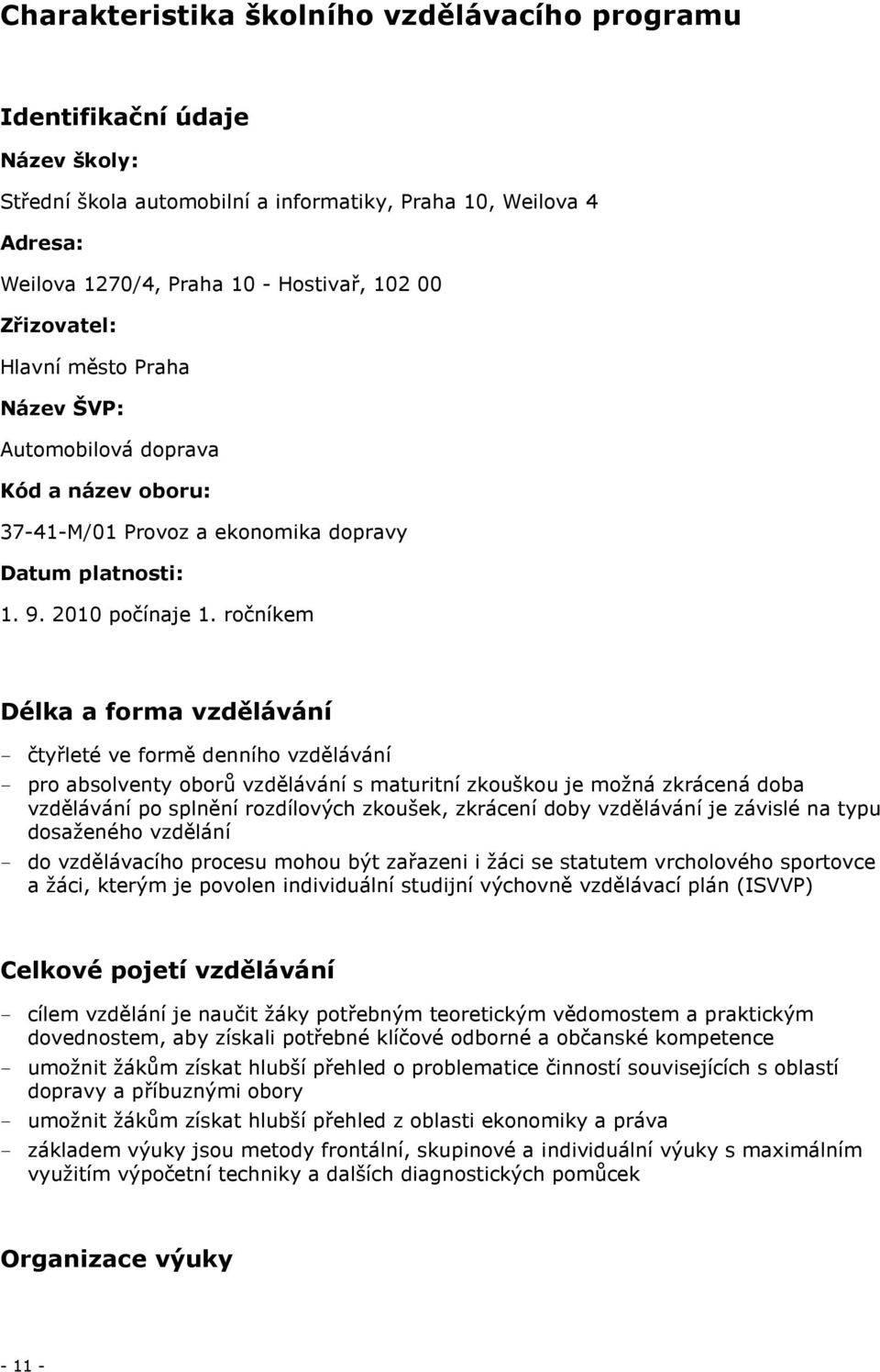 ročníkem Délka a forma vzdělávání - čtyřleté ve formě denního vzdělávání - pro absolventy oborů vzdělávání s maturitní zkouškou je možná zkrácená doba vzdělávání po splnění rozdílových zkoušek,