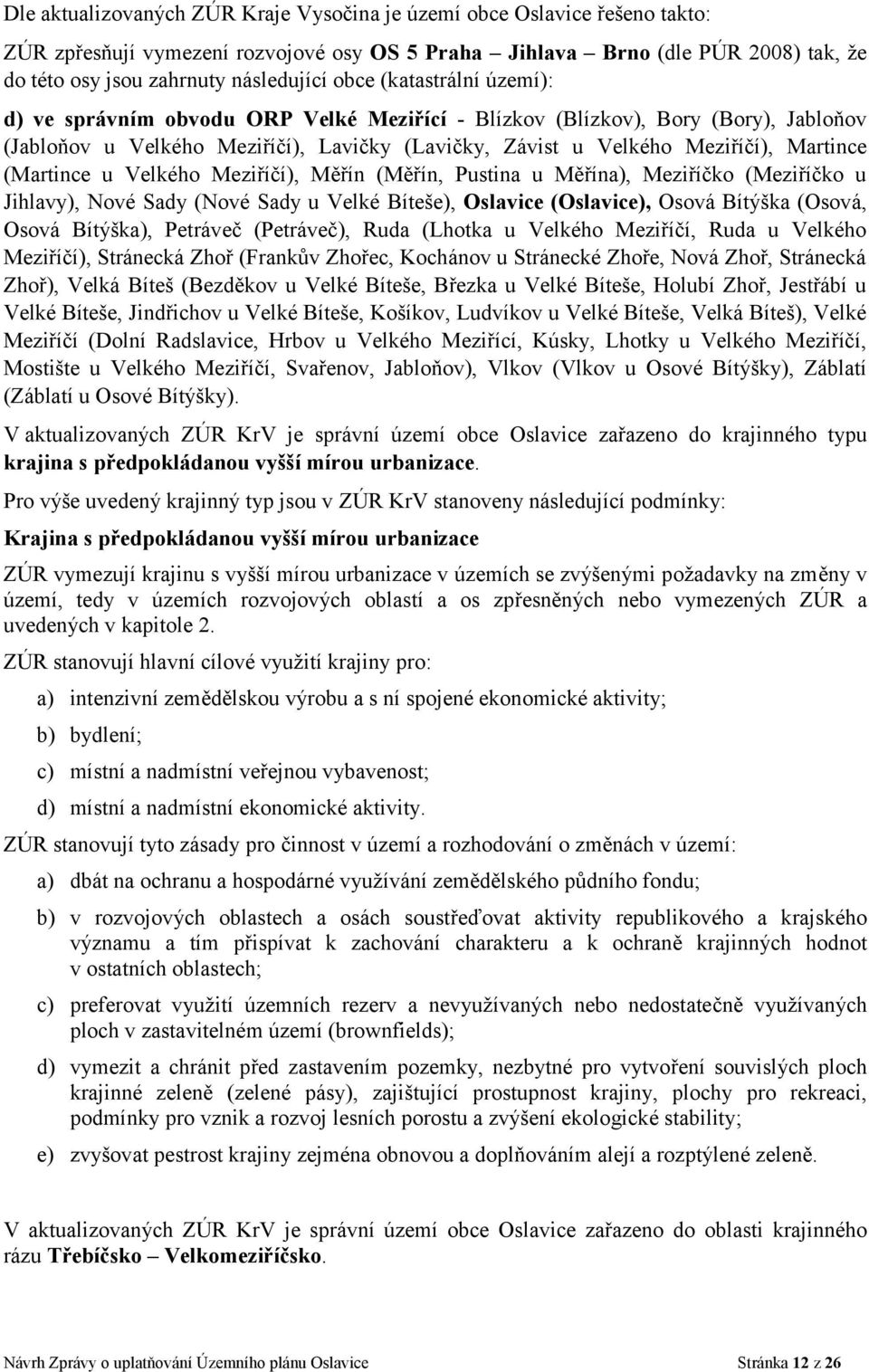 (Martince u Velkého Meziříčí), Měřín (Měřín, Pustina u Měřína), Meziříčko (Meziříčko u Jihlavy), Nové Sady (Nové Sady u Velké Bíteše), Oslavice (Oslavice), Osová Bítýška (Osová, Osová Bítýška),