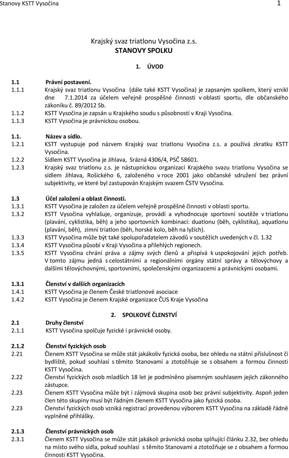 1.1. Název a sídlo. 1.2.1 KSTT vystupuje pod názvem Krajský svaz triatlonu Vysočina z.s. a používá zkratku KSTT Vysočina. 1.2.2 Sídlem KSTT Vysočina je Jihlava, Srázná 4306/4, PSČ 58601. 1.2.3 Krajský svaz triatlonu z.