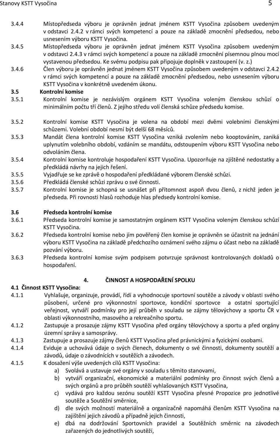 Ke svému podpisu pak připojuje doplněk v zastoupení (v. z.) 3.4.6 Člen výboru je oprávněn jednat jménem KSTT Vysočina způsobem uvedeným v odstavci 2.4.2 v rámci svých kompetencí a pouze na základě zmocnění předsedou, nebo usnesením výboru KSTT Vysočina v konkrétně uvedeném úkonu.