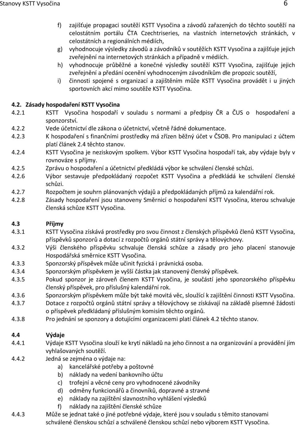 h) vyhodnocuje průběžné a konečné výsledky soutěží KSTT Vysočina, zajišťuje jejich zveřejnění a předání ocenění vyhodnoceným závodníkům dle propozic soutěží, i) činnosti spojené s organizací a
