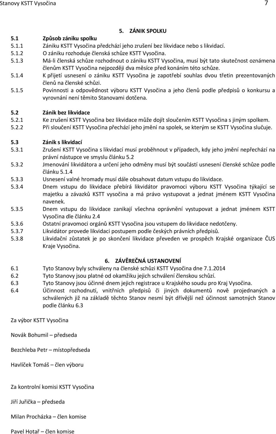 5.1.5 Povinnosti a odpovědnost výboru KSTT Vysočina a jeho členů podle předpisů o konkursu a vyrovnání není těmito Stanovami dotčena. 5.2 
