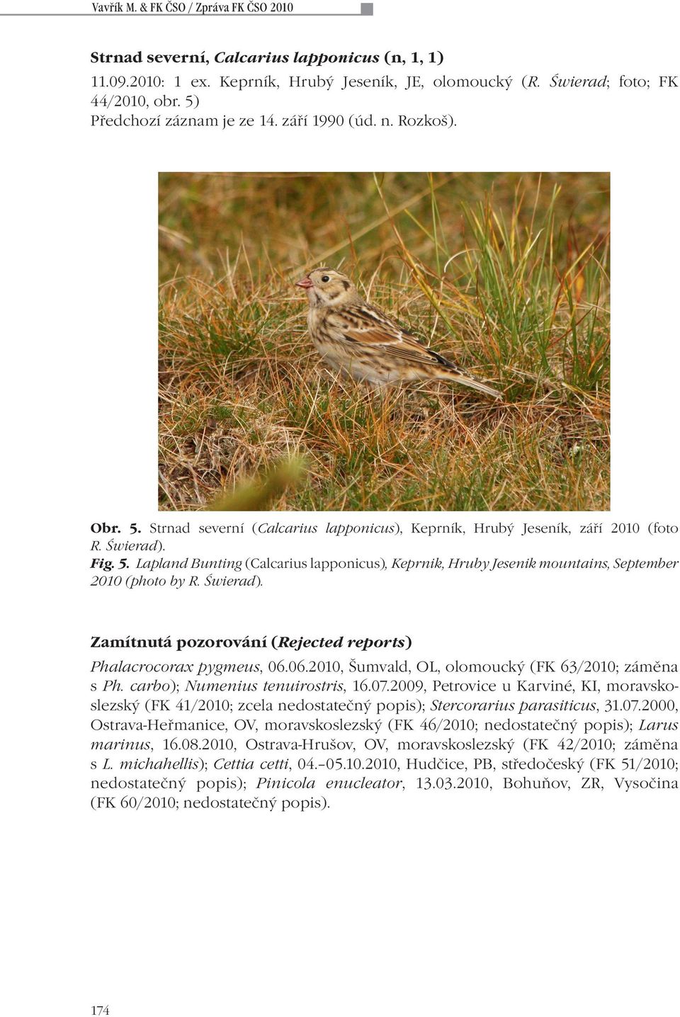 Świerad). Zamítnutá pozorování (Rejected reports) Phalacrocorax pygmeus, 06.06.2010, Šumvald, OL, olomoucký (FK 63/2010; záměna s Ph. carbo); Numenius tenuirostris, 16.07.