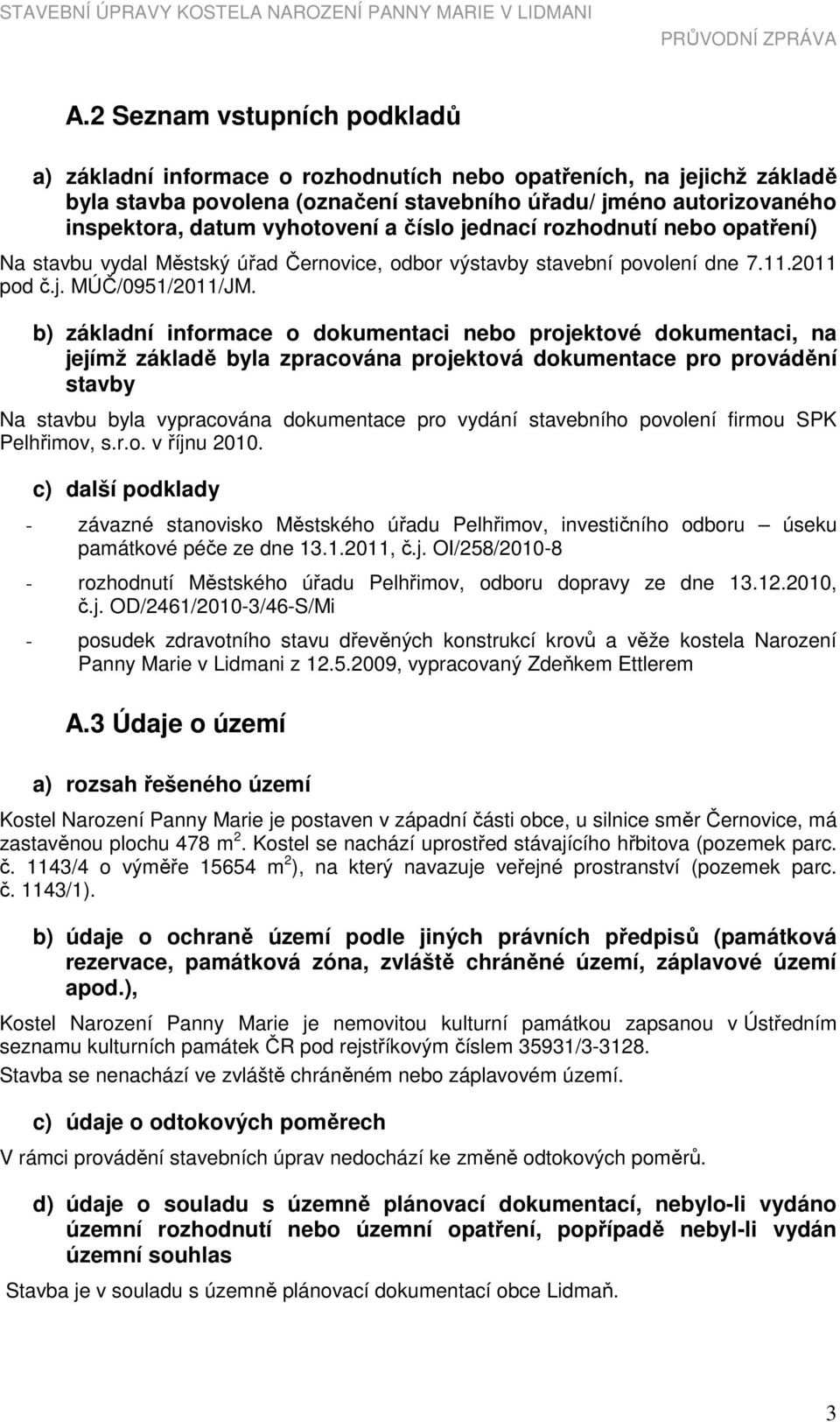 b) základní informace o dokumentaci nebo projektové dokumentaci, na jejímž základě byla zpracována projektová dokumentace pro provádění stavby Na stavbu byla vypracována dokumentace pro vydání