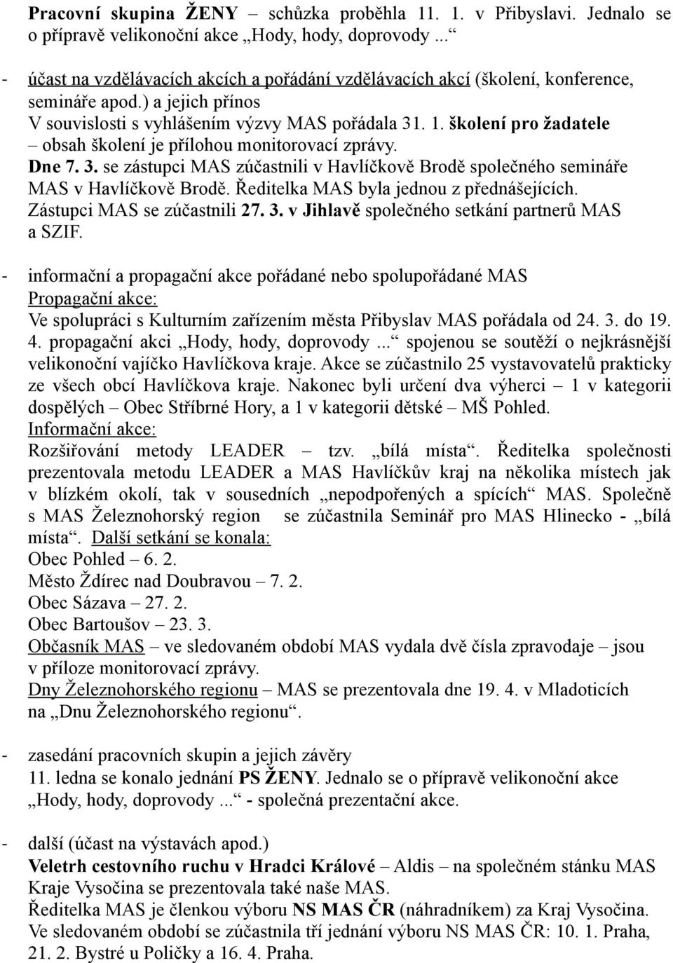 školení pro žadatele obsah školení je přílohou monitorovací zprávy. Dne 7. 3. se zástupci MAS zúčastnili v Havlíčkově Brodě společného semináře MAS v Havlíčkově Brodě.