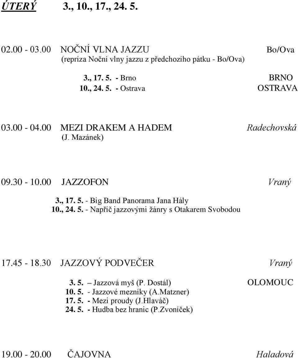 , 24. 5. - Napříč jazzovými žánry s Otakarem Svobodou 17.45-18.30 JAZZOVÝ PODVEČER Vraný 3. 5. Jazzová myš (P. Dostál) OLOMOUC 10. 5. - Jazzové mezníky (A.