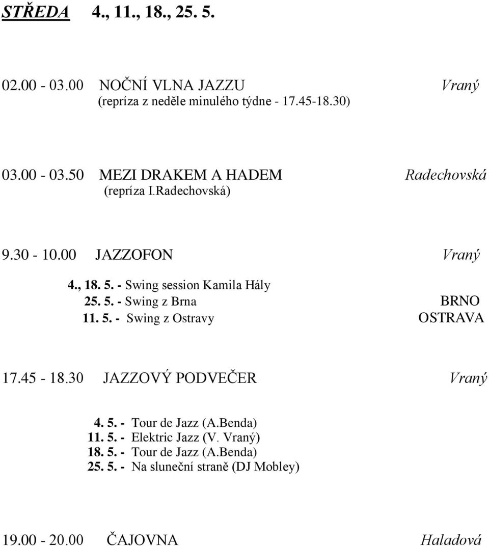 45-18.30 JAZZOVÝ PODVEČER Vraný 4. 5. - Tour de Jazz (A.Benda) 11. 5. - Elektric Jazz (V. Vraný) 18. 5. - Tour de Jazz (A.Benda) 25.
