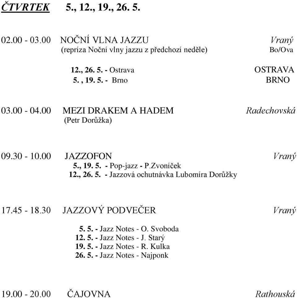 Zvoníček 12., 26. 5. - Jazzová ochutnávka Lubomíra Dorůžky 17.45-18.30 JAZZOVÝ PODVEČER Vraný 5. 5. - Jazz Notes - O. Svoboda 12. 5. - Jazz Notes - J.