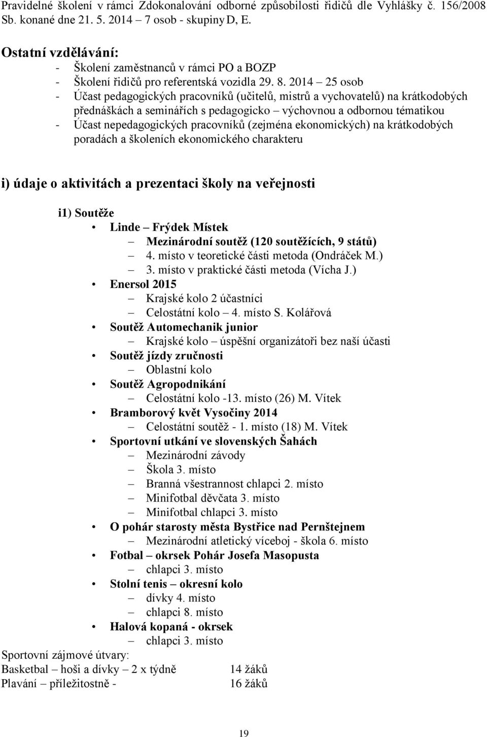 2014 25 osob - Účast pedagogických pracovníků (učitelů, mistrů a vychovatelů) na krátkodobých přednáškách a seminářích s pedagogicko výchovnou a odbornou tématikou - Účast nepedagogických pracovníků