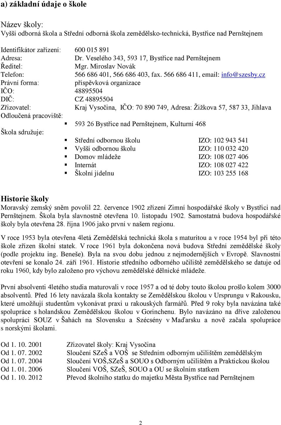 cz Právní forma: příspěvková organizace IČO: 48895504 DIČ: CZ 48895504 Zřizovatel: Kraj Vysočina, IČO: 70 890 749, Adresa: Žižkova 57, 587 33, Jihlava Odloučená pracoviště: 593 26 Bystřice nad
