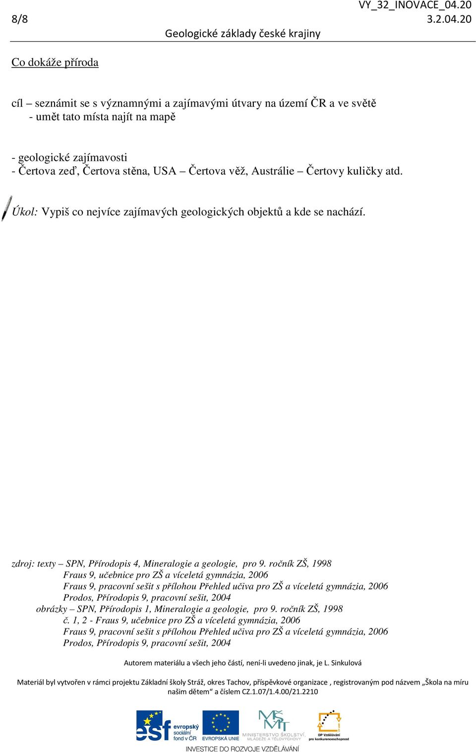 Austrálie Čertovy kuličky atd. Úkol: Vypiš co nejvíce zajímavých geologických objektů a kde se nachází. zdroj: texty SPN, Přírodopis 4, Mineralogie a geologie, pro 9.