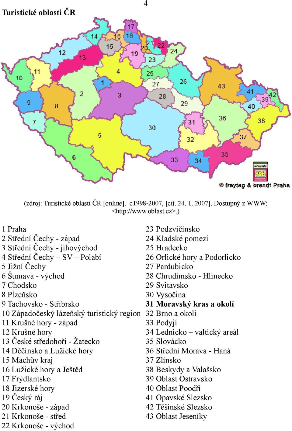 turistický region 11 Krušné hory - západ 12 Krušné hory 13 České středohoří - Žatecko 14 Děčínsko a Lužické hory 15 Máchův kraj 16 Lužické hory a Ještěd 17 Frýdlantsko 18 Jizerské hory 19 Český ráj