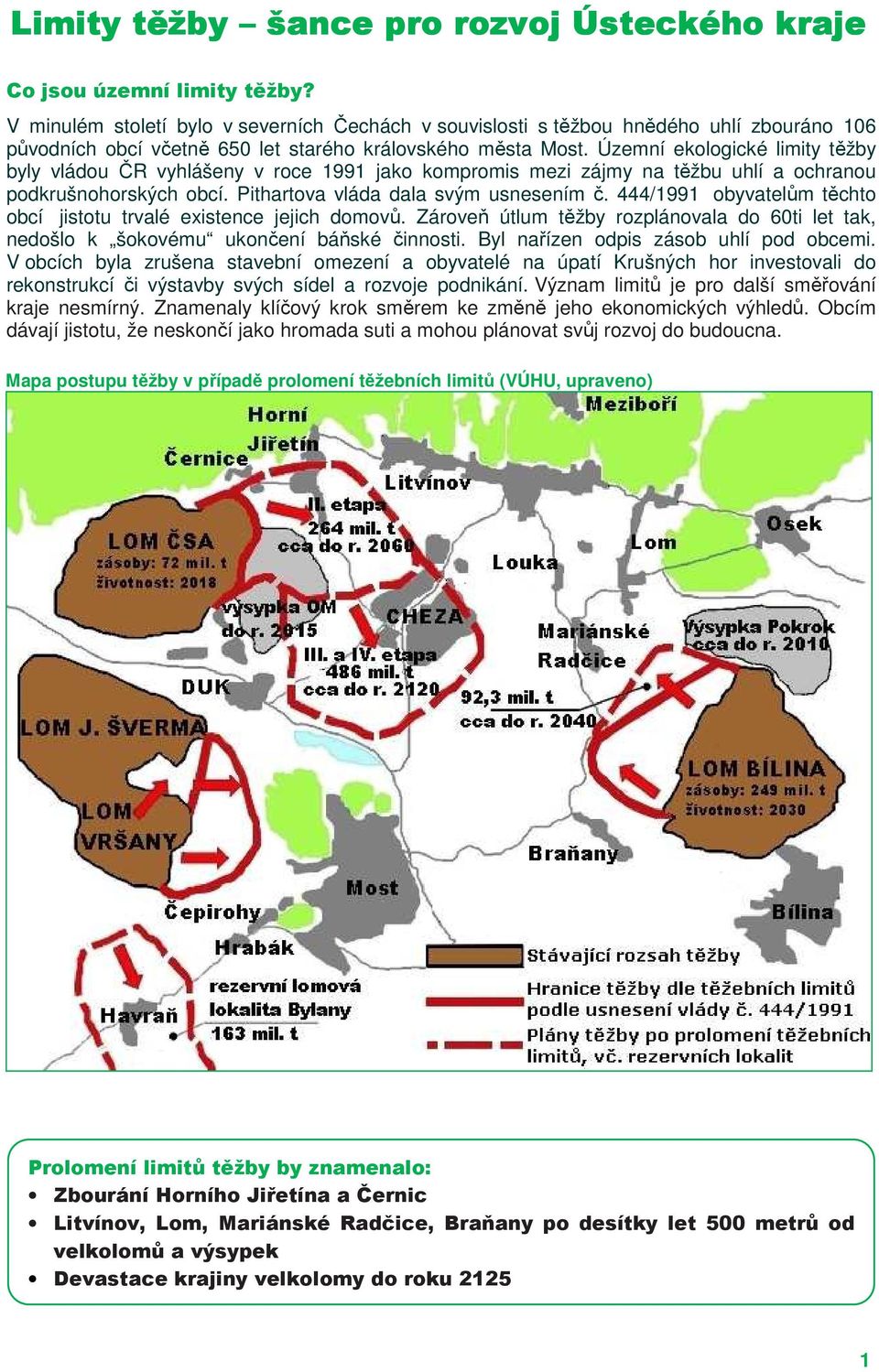 Územní ekologické limity těžby byly vládou ČR vyhlášeny v roce 1991 jako kompromis mezi zájmy na těžbu uhlí a ochranou podkrušnohorských obcí. Pithartova vláda dala svým usnesením č.