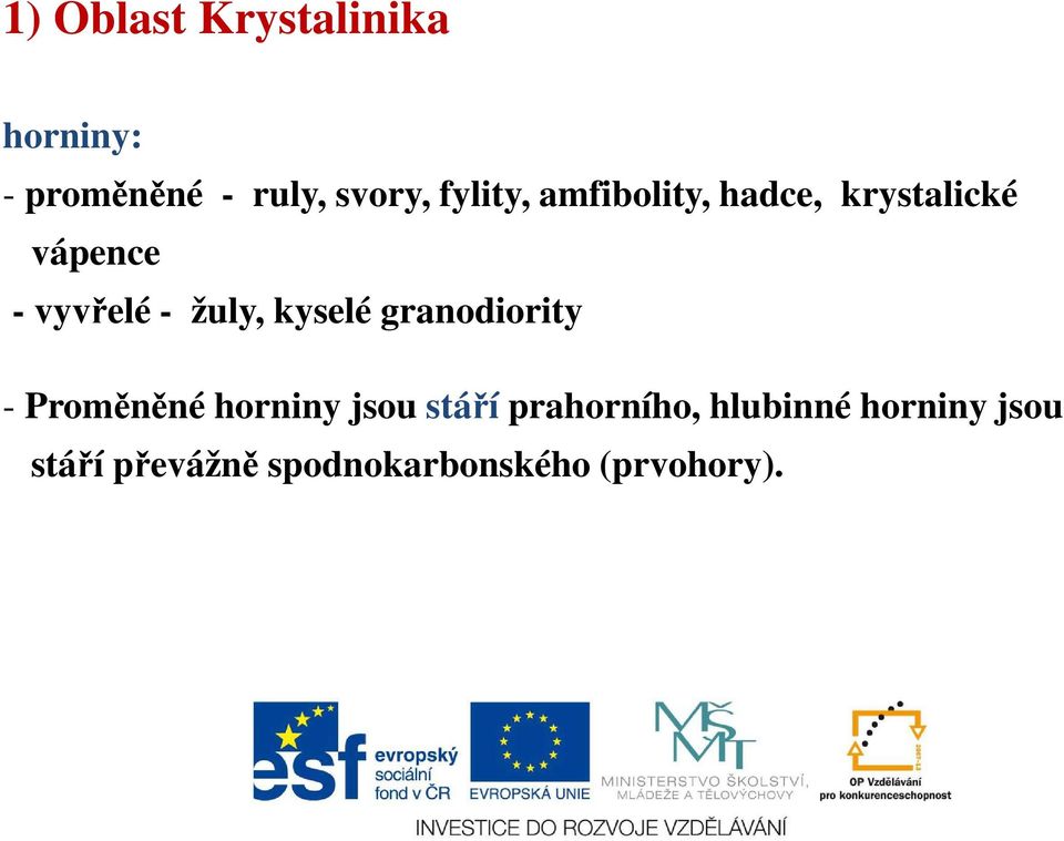 žuly, kyselé granodiority - Proměněné horniny jsou stáří