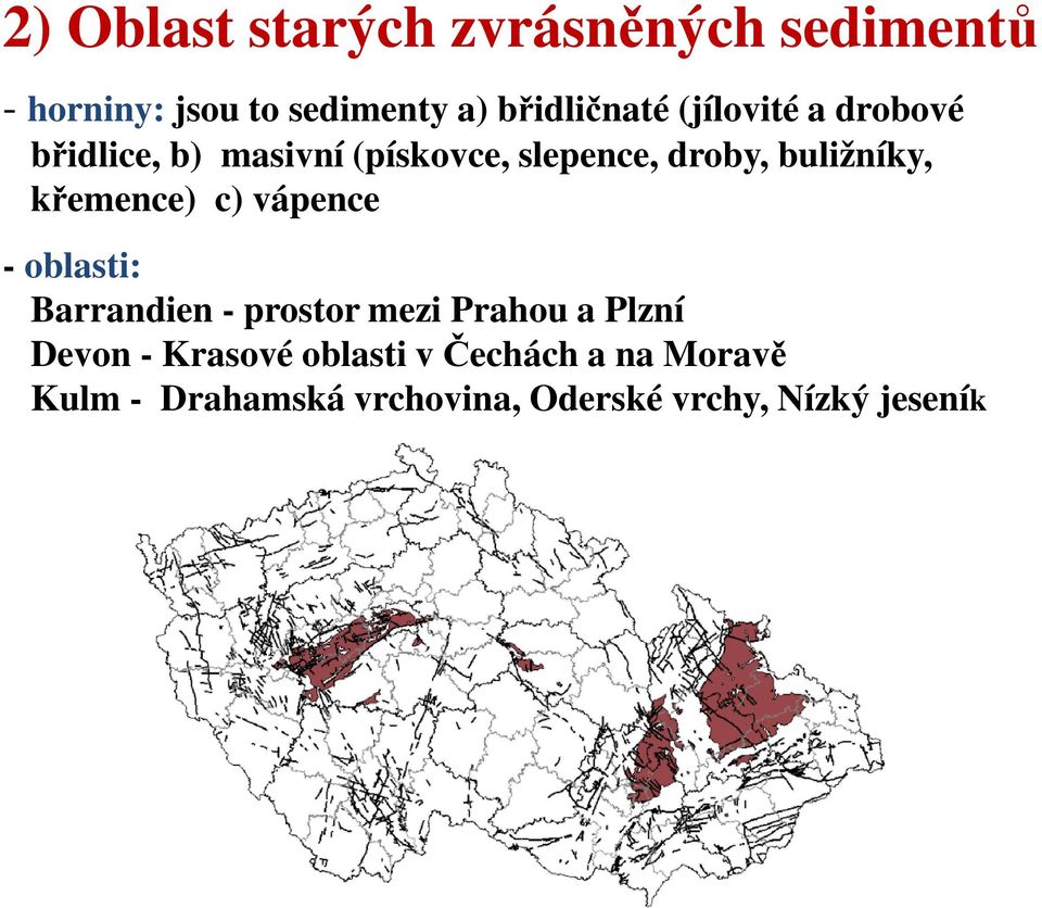 křemence) c) vápence - oblasti: Barrandien - prostor mezi Prahou a Plzní Devon -