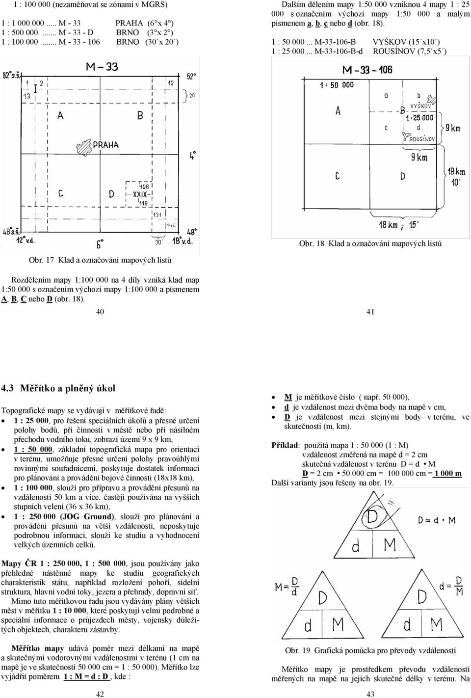 .. M-33-106-B VYŠKOV (15 x10 ) 1 : 25 000... M-33-106-B-d ROUSÍNOV (7,5 x5 ) Obr. 18 Klad a označování mapových listů Obr.