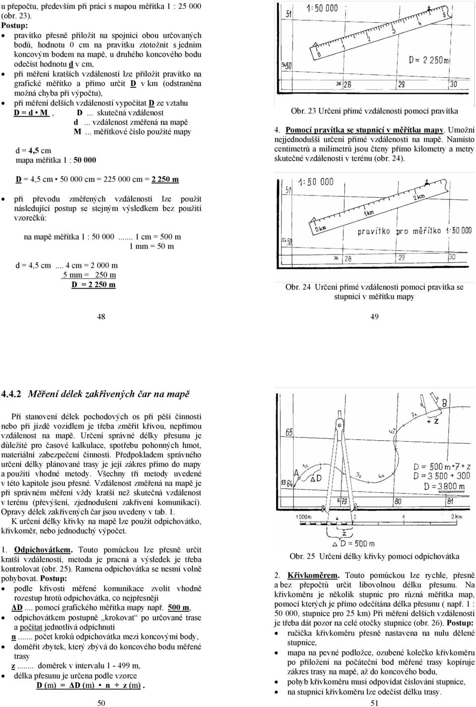 kratších vzdáleností lze přiložit pravítko na grafické měřítko a přímo určit D v km (odstraněna možná chyba při výpočtu), při měření delších vzdáleností vypočítat D ze vztahu D = d M, D.
