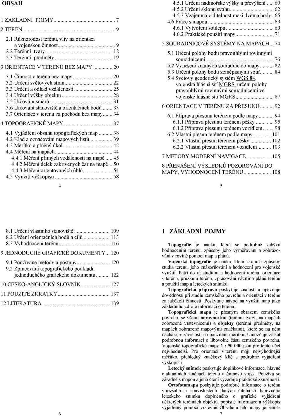 6 Určování stanoviště a orientačních bodů... 33 3.7 Orientace v terénu za pochodu bez mapy... 34 4 TOPOGRAFICKÉ MAPY... 37 4.1 Vyjádření obsahu topografických map... 38 4.