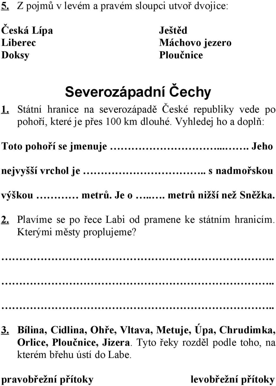 ... Jeho nejvyšší vrchol je.. s nadmořskou výškou metrů. Je o... metrů nižší než Sněžka. 2. Plavíme se po řece Labi od pramene ke státním hranicím.