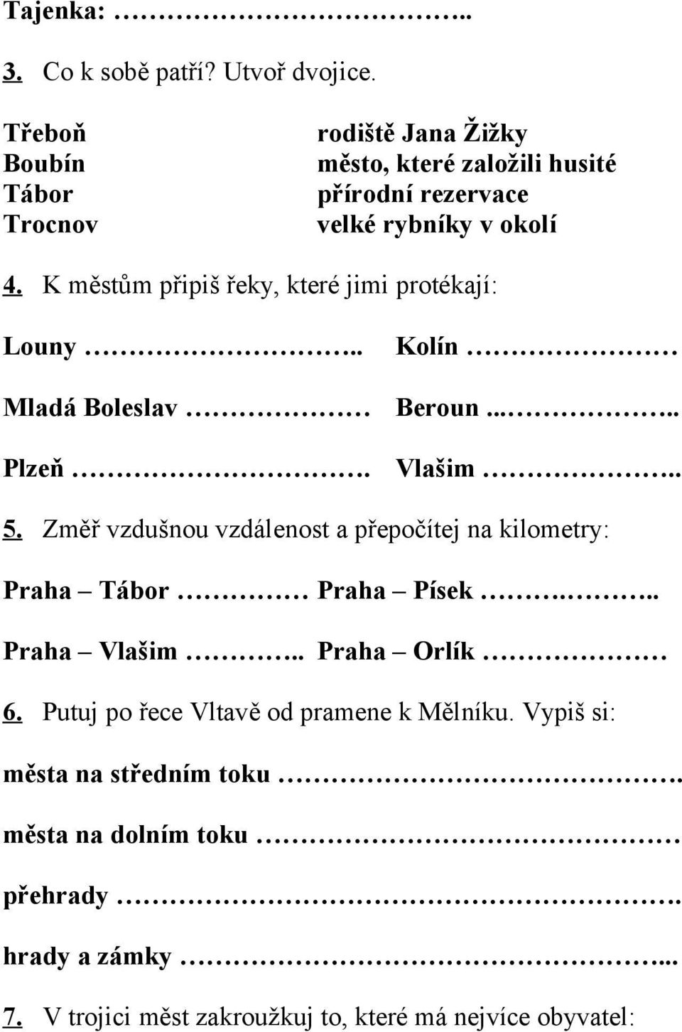 K městům připiš řeky, které jimi protékají: Louny.. Mladá Boleslav Plzeň. Kolín Beroun..... Vlašim.. 5.