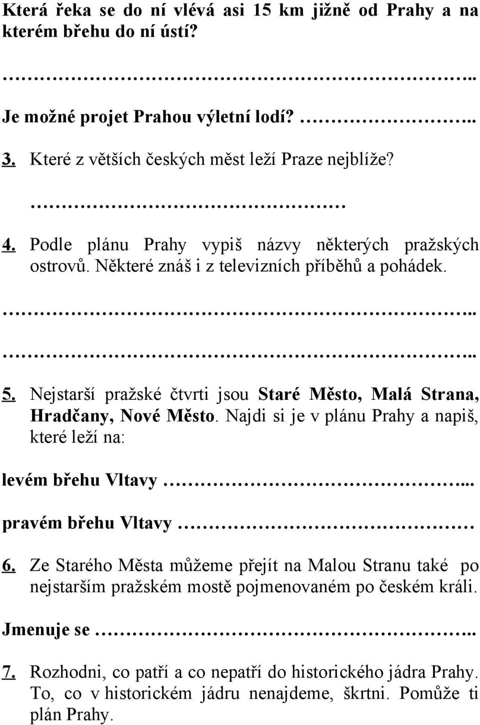 Nejstarší pražské čtvrti jsou Staré Město, Malá Strana, Hradčany, Nové Město. Najdi si je v plánu Prahy a napiš, které leží na: levém břehu Vltavy... pravém břehu Vltavy 6.